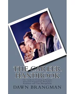 The Career Handbook: The Guide to Creating a Resume, Interview Preparation, Workplace Readiness and Time Management