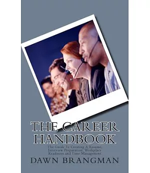 The Career Handbook: The Guide to Creating a Resume, Interview Preparation, Workplace Readiness and Time Management