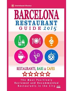 Barcelona Restaurant Guide 2015: Restaurants, Bars and Cafés. the Most Positively Reviewed and Recommended Restaurants in the Ci