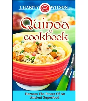 Quinoa Cookbook: Harness the Power of an Ancient Superfood