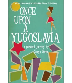 Once upon a Yugoslavia: When the American Way Met Tito’s Third Way: A Personal Journey