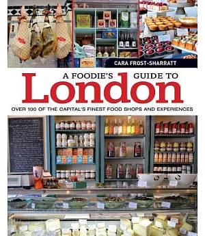 A Foodie’s Guide to London: Over 100 of the Capital’s Finest Food Shops and Experiences