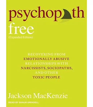 Psychopath Free: Recovering from Emotionally Abusive Relationships With Narcissists, Sociopaths, and Other Toxic People