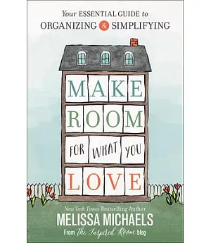Make Room for What You Love: Your Essential Guide to Organizing & Simplifying