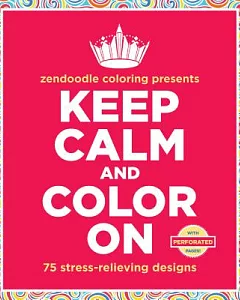 Zendoodle Coloring Presents Keep Calm and Color on Adult Coloring Book: 75 Stress-relieving Designs