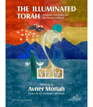 The Illuminated Torah: Paintings and Essays on the Weekly Portions