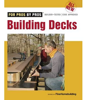 All New Building Decks: For Pros by Pros, Builder-tested / Code Approved