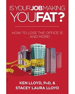 Is Your Job Making You Fat?: How to Lose the Office 15... and More!