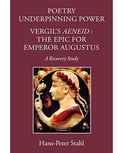 Poetry Underpinning Power: Vergil’s Aeneid: The Epic for Emperor Augustus: A Recovery Study