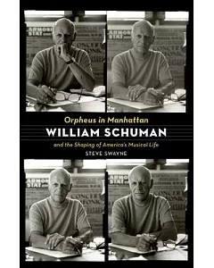 Orpheus in Manhattan: William Schuman and the Shaping of America’s Musical Life