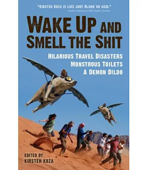 Wake Up and Smell the Shit: Hilarious Travel Disasters, Monstrous Toilets, and a Demon Dildo