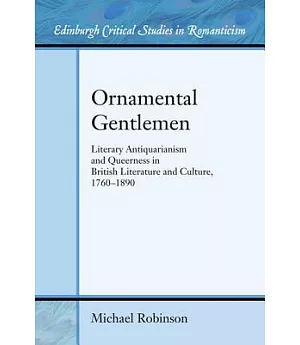 Ornamental Gentlemen: Literary Antiquarianism and Queerness in British Literature and Culture, 1760-1890