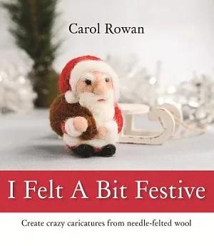 I Felt a Bit Festive: Create crazy caricatures from needle-felted wool