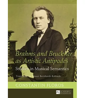 Brahms and Bruckner As Artistic Antipodes: Studies in Musical Semantics