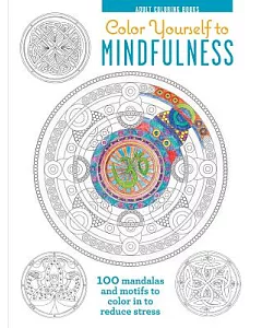 Color Yourself to Mindfulness: 100 Mandalas and Motifs to Color in to Reduce Stress