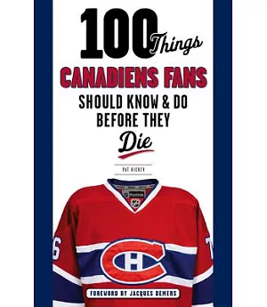 100 Things Canadiens Fans Should Know & Do Before They Die