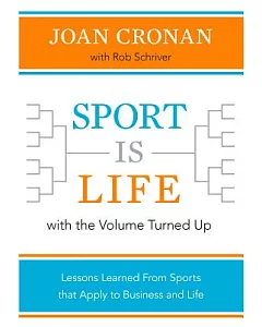 Sport Is Life With the Volume Turned Up: Lessons Learned That Apply to Business and Life