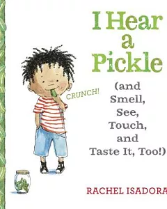 I Hear a Pickle: And Smell, See, Touch, & Taste It, Too!
