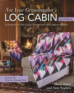 Not Your Grandmother’s Log Cabin: 40 Projects - New Quilts, Design-Your-Own Options & More