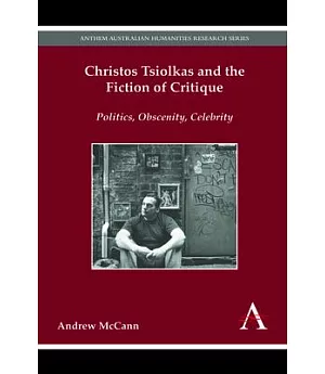 Christos Tsiolkas and the Fiction of Critique: Politics, Obscenity, Celebrity