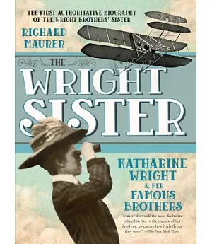 The Wright Sister: Katharine Wright & Her Famous Brothers