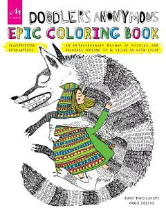 Doodlers Anonymous Epic Coloring Book: An Extraordinary Mashup of Doodles and Drawings Begging to Be Filled in With Color