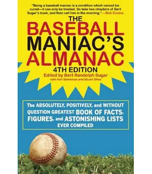 The Baseball Maniac’s Almanac: The Absolutely, Positively, and Without Question Greatest Book of Facts, Figures, and Astonishing