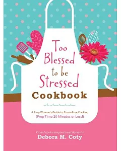 Too Blessed to Be Stressed Cookbook: A Busy Woman’s Guide to Stress-Free Cooking (Prep Time 20 Minutes or Less!)