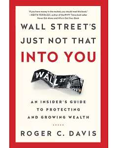 Wall Street’s Just Not That into You: An Insider’s Guide to Protecting and Growing Wealth