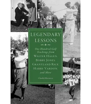 Legendary Lessons: More Than One Hundred Golf Teachings from Walter Hagen, Bobby Jones, Grantland Rice, Harry Vardon, and More