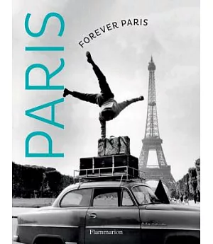 Forever Paris / Paris Sera Toujours Paris: Timeless Photographs of the City of Lights