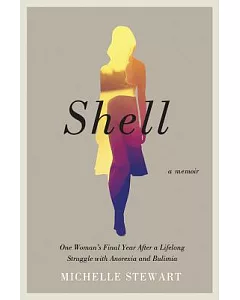 Shell: One Woman’s Final Year After a Lifelong Struggle With Anorexia and Bulimia