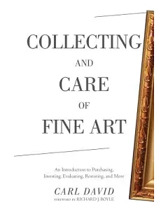 Collecting and Care of Fine Art: An Introduction to Purchasing, Investing, Evaluating, Restoring, and More