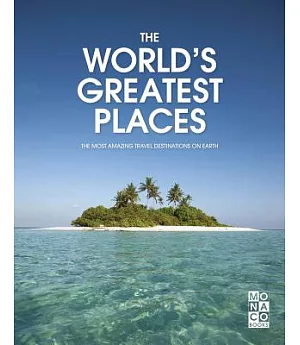 The World’s Greatest Places: The Most Amazing Travel Destinations on Earth
