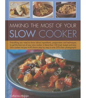 Making the Most of Your Slow Cooker: Everything You Need To Know Aout Ingredients, Preparation and Techniques to Get the Best Ou