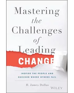 Mastering the Challenges of Leading Change: Inspire the People and Succeed Where Others Fail