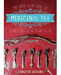 The Good Living Guide to Medicinal Tea: 50 Ways to Brew the Cure for What Ails You