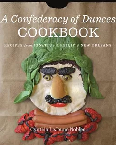 A Confederacy of Dunces Cookbook: Recipes from Ignatius J. Reilly’s New Orleans