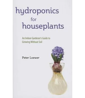 Hydroponics for Houseplants: An Indoor Gardener’s Guide to Growing Without Soil