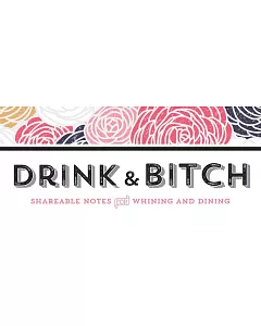 Drink & Bitch: Shareable Notes for Whining and Dining