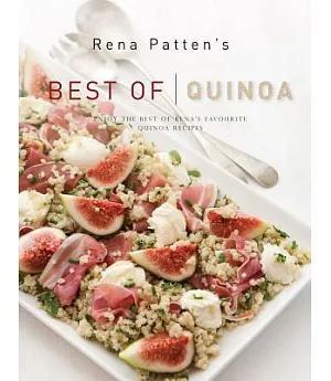 Rena Patten’s Best of Quinoa: Enjoy the Best of Rena’s Most-Loved Quinoa Recipes