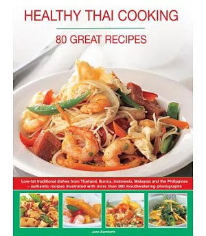 Healthy Thai Cooking: 80 Great Recipes: Low-Fat Traditional Dishes from Thailand, Burma, Indonesia, Malaysia and the Philippines