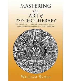 Mastering the Art of Psychotherapy: The Principles of Effective Psychological Change: Challenging the Boundaries of Self-express