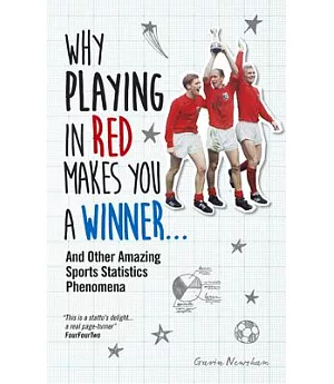 Why Playing in Red Makes You a Winner: And Other Amazing Sports Statistics Phenomena