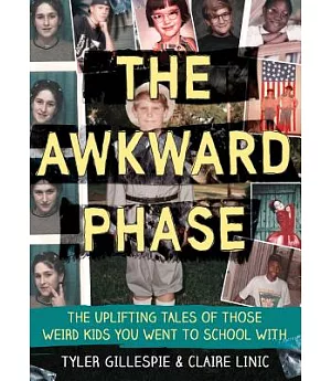 The Awkward Phase: The Uplifting Tales of Those Weird Kids You Went to School With