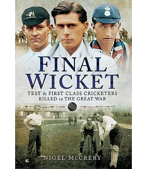 Final Wicket: Test and First-Class Cricketers Killed in the Great War