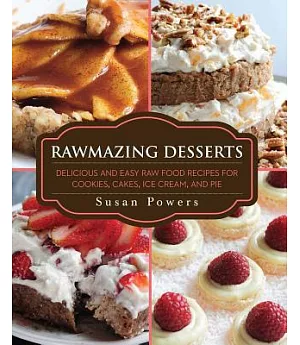 Rawmazing Desserts: Delicious and Easy Raw Food Recipes for Cookies, Cakes, Ice Cream, and Pie