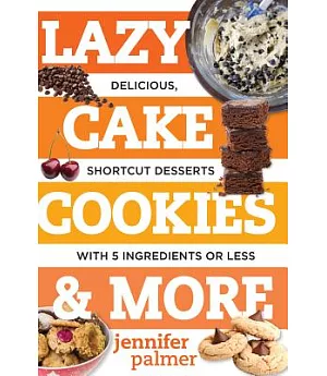 Lazy Cake Cookies & More: Delicious, Shortcut Desserts With 5 Ingredients or Less