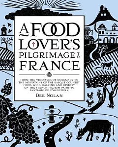 A Food Lover’s Pilgrimage to France: From the Vineyards of Burgundy to the Mountains of the Basque Country: Food, Wine, Walking
