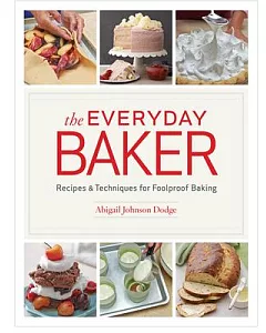 The Everyday Baker: Recipes & Techniques for Foolproof Baking